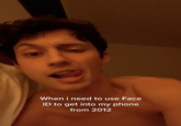 When i need to use Face ID to get into my phone from 2012