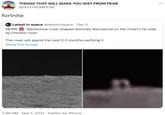 fortnite THINGS THAT WILL MAKE YOU S--- FROM FEAR ... @SHITFROMFEAR fortnite O Latest in space @latestinspace · Dec 5 NEWS : Mysterious cube-shaped anomaly discovered on the moon's far side by Chinese rover The rover will spend the next 2-3 months verifying it Show this thread 7:46 AM - Dec 7, 2021 - Twitter for iPhone