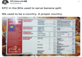 Effi Saharudin& ... @10befiend KFC in the 80s used to serve banana split We used to be a country. A proper country. Gitaryang HIDANGAN tid NINGLELATE COMPLA INDIVIDU 2 PIECE SPECIAL $3.30 PIECH SPECIAL DRNGAN TRIRS M40 SNACK PLATE 1396 SNACK NATH DENGAN YRIES banding nya 46.05 DINNER PLATH SH tape 495 w DINNER PLATE DENGAN FAIES 16.05 5YIRCH FLATE HIDANGAN KELUARGA $7.75 Sejak rakyst UCKET 124.00 THRIFT FLATE 1395 RARREL 32.55 Kantucky Pred Cucken Kolonel Sanders pada tahun t rka bepita gemark aArrya PAMILY PLATE $18.00 PESANAN TAMBAHAN YUN YRIES SALAD SAYUASAYURAN $1.40 $110 140 $070 $1.80 $0.70 B1.95 $0.70 S1.60 80.15 our POTATO GOLDIES KENTANG PUTAR Untuk memnhielersmeka yang stakin berambahkid terdagat Sebih dar 65toun di Malaysa dan TANGY COLESIAW Sar 1OTI BUN yFrit itann yang tines tri a dnimas bersana di leb dan 7300 MINUMAN restoran iain di sersta dua MIUMAN IJVK $0 90 CARLSEERG ANCHOR 1.10 GUINNESS TOUT 1140 FEPSI-COLA 83.50 RINGAN Hanya Kentucky Pried Chucken haa yang telh memperoletu ebon $4.10 KINAN ANA 1090 KOPI $110 TEN $1.40 TEN CINA L10 $1.10 1050 $1.40 7-UP melambangan sipi rahsa kolonel Sanders, dittaak on wap mengganakas 11 bertu dan rempat untuk kenikan tarsa yang tada bandingany 1090 COKLAT PANAS $1.10 M $1.40 AIS XRIIM BERKIAS TOPPING VAIKIISI $090 en od 110 $140 ROOT BEER $150 STRAWBERI JELLY & AIS KEIM BANANA SPLIT $1.50 70 TENAIS LIMAU LIMAU SEGAR JUS ONEN SUSU SEGAR 8140 RA $1.30 COKLAT $160 VANILA SL10 TAWE $1.95 41.95 $1.95