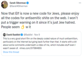 Sarah Silvermane @SarahKSilverman Now that Elf is now a new code for Jews, please enjoy all the codes for antisemitic s---- on the web. I won't put a trigger warning on it since it's just Jew hatred. People seem w it David Baddiel ( @Baddiel - Nov 9 This is a very good short film on the deeply coded nature of much antisemitism, particularly on the internet but going back further than that. It starts with a bit about some comments underneath a video of me, which includes stuff even I wasn't aware of. vimeo.com/517984855 Show this thread