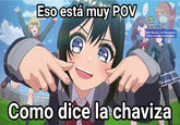 Eso está muy POV S--- Memes For Mexicans Who Can Speak English. Como dice la chaviza