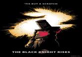 'TIS BUT A SCRATCH THE BLACK KNIGHT RISES