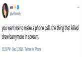 em ... @uhhmmily you want me to make a phone call. the thing that killed drew barrymore in scream. 12:23 PM · Dec 7, 2021 · Twitter for iPhone