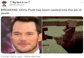 Big Sant-A-ron @little paisano BREAKING: Chris Pratt has been casted into the pit of death 1:10 PM · Dec 8, 2021 · Twitter Web App