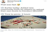 That was fast Michael Flarup ... @flarup That was fast Earlier today: Added new community tools for players to upload their own levels to Conduct DELUXE! Time to penis: 4 hours 1/90 336S 2:57 PM - Mar 19, 2018 from Køge, Danmark · Tweetbot for ios