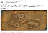 so TTP (time to penis) is a great term in game development, but what about TTU (time to uterus)? Callie, little baby carrot person @calligraphymmo ... so TTP (time to penis) is a great term in game development, but what about TTU (time to uterus)? THEATER OF PAIN UPPER BARROW OLCARNAGE 2:10 AM - Nov 29, 2020 - TweetDeck