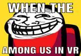 WHEN THE AMONG US IN VR