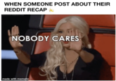 WHEN SOMEONE POST ABOUT THEIR REDDIT RECAP NOBODY CARES made with mematic
