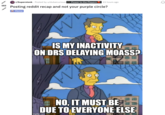 A r/Superstonk · Posted by u/dubaicurious Power to the Players 15 hours ago 182 Posting reddit recap and not your purple circle? O Meme IS MY INACTIVITY ON DRS DELAYING MOASS? NO, IT MUST BE DUE TO EVERYONE ELSE imgflip.com