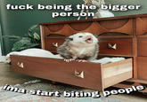 ima start biting people f--- being the bigger person