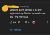 1 month ago Obtaining a goth girlfriend is the only legitimate thing Elon has personally done that I find impressive 6 3.5K E 101 101 REPLIES