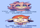 YOU I MMUNE ARE TO NOT PROPAGANDA I I MMUNE AM TO NOT PROPAGANDA