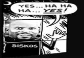 YES... HA HA HA... YES! SISKOS