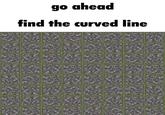 go ahead find the curved line