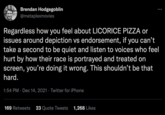 Brendan Hodgegoblin @metaplexmovies Regardless how you feel about LICORICE PIZZA or issues around depiction vs endorsement, if you can't take a second to be quiet and listen to voices who feel hurt by how their race is portrayed and treated on screen, you're doing it wrong. This shouldn't be that hard. 1:54 PM · Dec 14, 2021 · Twitter for iPhone 169 Retweets 23 Quote Tweets 1,268 Likes