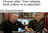 18 year olds: "Can I please have a Beer or a c--------? US Government: Best I can do is gun