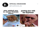 Close Friends List OFFICIAL CRUSHZONE @Crushhzone_bc she added you in close friends story posting pics with her boyfriend OFFICIAL CRUSHZONE @Crushhzone. be