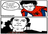 I'M PETER PARKER. WHO THE HELL ARE YOU? @meatmanuel