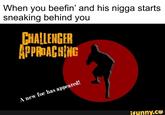 When you beefin' and his n---- starts sneaking behind you CHALLENGER APPROACHING A new foe has appeared! ifunny.co