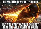 NO MATTER HOW FAST YOU RUN. @SACHIN_X_DEADPOOL BUT YOU CAN'T OUTRUN THE FACT THAT SHE WILL NEVER.BE YOURS