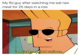 My fbi guy after watching me eat raw meat for 25 days in a row @rawmeatexperiment I'm sickened but curious.