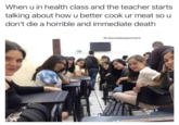 When u in health class and the teacher starts talking about how u better cook ur meat so u don't die a horrible and immediate death @rawmeatexperiment