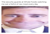 The security guards at Whole Foods watching me eat a fistful of raw meat every day @rawmeatexperiment