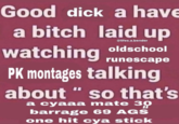 Good d--- a have a bitch laid up @lifes.a.bender watching PK montages talking about " so that's oldschool runescape а суaaa mate 3о barrage 69 AGS one hit cya stick