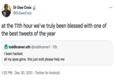 Dr Dew Croix @DrDewCroix at the 11th hour we've truly been blessed with one of the best tweets of the year toddkramer.eth @toddkramer1 · 13h I been hacked. all my apes gone. this just sold please help me 1:20 PM · Dec 30, 2021 · Twitter for Android