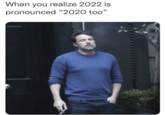 When you realize 2022 is pronounced "2020 too"