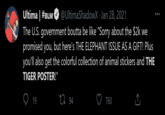 The U.S. government boutta be like "Sorry about the $2k we promised you, but here's THE ELEPHANT ISSUE AS A GIFT! Plus you'll also get the colorful collection of animal stickers and THE TIGER POSTER!" Ultima | #BLM The U.S. government boutta be like "Sorry about the $2k we promised you, but here's THE ELEPHANT ISSUE AS A GIFT! Plus you'll also get the colorful collection of animal stickers and THE @UltimaShadowX · Jan 28, 2021 TIGER POSTER!" 19 27 94 760