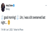 Andy Cohen @Andy good morning! .. . Um, I was a bit overserved last night.. 7:41 AM · Jan 1, 2022 · Twitter for iPhone
