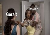 Jaskier Geralt The fandom after hearing "Burn Butcher Burn"