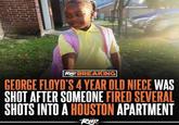 George Floyd’s 4-year-old niece shot while sleeping in Houston home  Rap BREAKING GEORGE FLOYD'S 4 YEAR OLD NIECE WAS SHOT AFTER SOMEONE FİRED SEVERAL SHOTS INTO A HOUSTON APARTMENT
