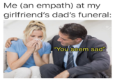 Me (an empath) at my girlfriend's dad's funeral: "You seem sad" 3RF 123RA