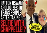 PATTON OSWALT APOLOGIZES TO TRANS PEOPLE AFTER TAKING SELFIE WITH CHAPPELLE!? PLEASE DON'T CANCEL ME!