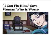 "I Can Fix Him," Says Woman Who Is Worse