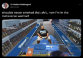 Yo Gabba Gabbagool @amcnal shoulda never smoked that s---, now i'm in the metaverse walmart SEHOPPING UT T-Shi4 Cobagge Suggested itom inot Noi Wine 3ldon t HEORT ESS ta Sauce Has Pae Rolde plal Tire & Lube Expe argn Progres 00 33 1AGE VERIFIE Datenight? $5 aft udu movie ana $18 94 allard Vineu- Walmart Walmart *