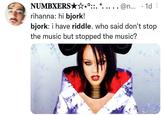 NUMBXERS★☆•::. *. @n... 1d rihanna: hi bjork! bjork: i have riddle. who said don't stop the music but stopped the music?