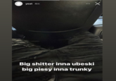 yeat 4m ... Big s------ inna ubeski big pissy inna trunky