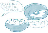 YOU HAVE TO EAT ALL THE EGGS are you Why this...? Jong this..?