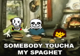 SOME BODY TOUCHA MY SPEGHET!!!