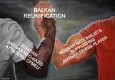 BALKAN REUNIFICATION SERBIAN NATIONALISTS SUPPORTING CROATIAN ANTIVAX NEO-NAZIS ATTACKING CFMEU ANTIVAX TENNIS PLAYER imgflip.com