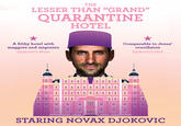 THE LESSER THAN “GRAND" QUARANTINE HOTEL LOBBY A filthy hotel with maggots and migrants Djokovic's Mum Comparable to Jesus' crucifixion Djokovic's Dad GRAND BUDAPEST STARING NOVAX DJOKOVIC