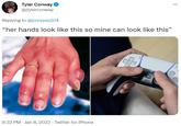 Tyler Conway O @jtylerconway ... Replying to @jonreyes204 “her hands look like this so mine can look like this" 9:32 PM · Jan 8, 2022 · Twitter for iPhone