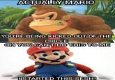 ACTUALLY MARIO YOU'RE BEING KICKED OUT OF THE CIRCLE OH YOU CANT DO THIS TO ME ISTARTED THIS SESH!
