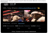 Deleted? What happened? Did Kodak Black not enjoy himself? NHLO @NHL NHL Oh, hey there @KodakBlack1k! 9:09 PM · 1/11/22 · Sprinklr 216 Retweets 186 Quote Tweets 1,202 Likes This Tweet has been deleted.