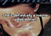 she's definitely a meme page admin
