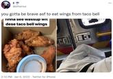 E @ethernul you gotta be brave asf to eat wings from taco bell TInna see wassup WIt dese taco bell wings 2:10 PM - Jan 9, 2022 · Twitter for iPhone