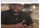 this what gunna look like when he tryna explain pushin p.